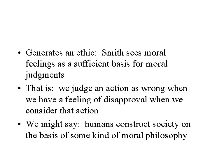  • Generates an ethic: Smith sees moral feelings as a sufficient basis for