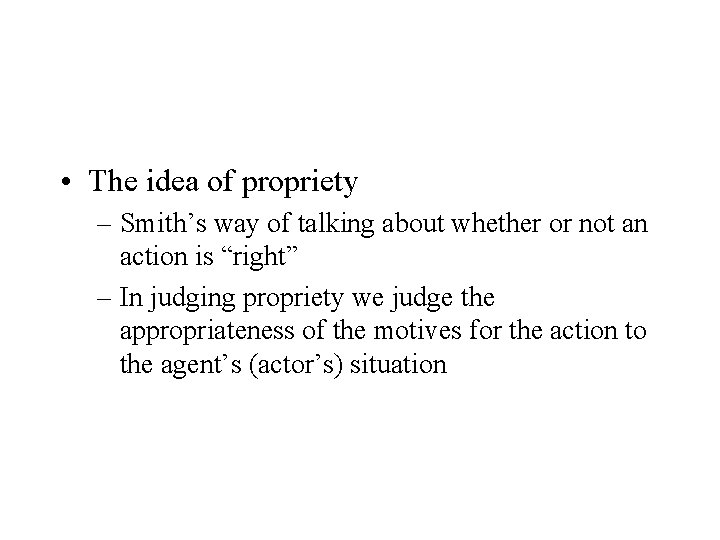 • The idea of propriety – Smith’s way of talking about whether or • The idea of propriety – Smith’s way of talking about whether or
