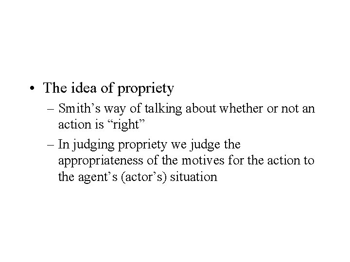  • The idea of propriety – Smith’s way of talking about whether or