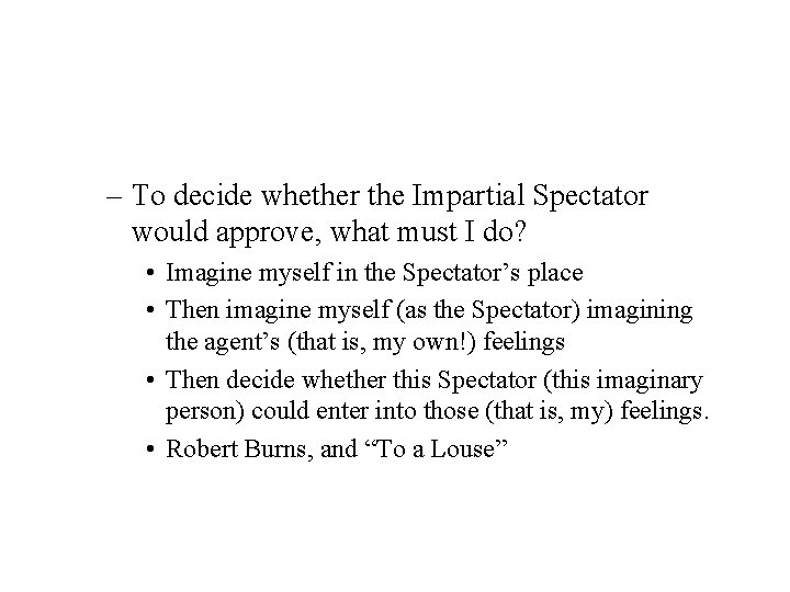 – To decide whether the Impartial Spectator would approve, what must I do? • – To decide whether the Impartial Spectator would approve, what must I do? •