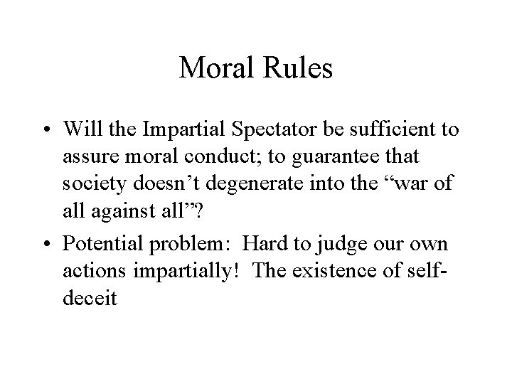 Moral Rules • Will the Impartial Spectator be sufficient to assure moral conduct; to