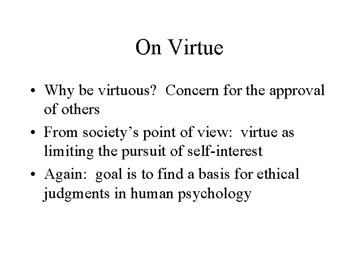 On Virtue • Why be virtuous? Concern for the approval of others • From