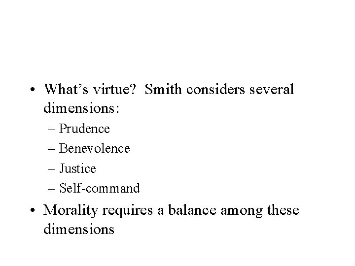  • What’s virtue? Smith considers several dimensions: – Prudence – Benevolence – Justice