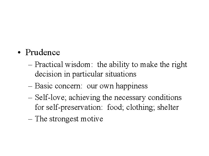 • Prudence – Practical wisdom: the ability to make the right decision in • Prudence – Practical wisdom: the ability to make the right decision in