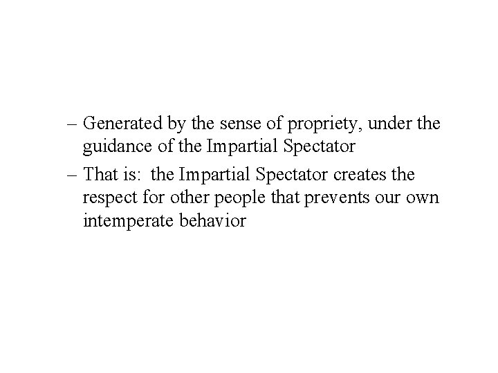 – Generated by the sense of propriety, under the guidance of the Impartial Spectator