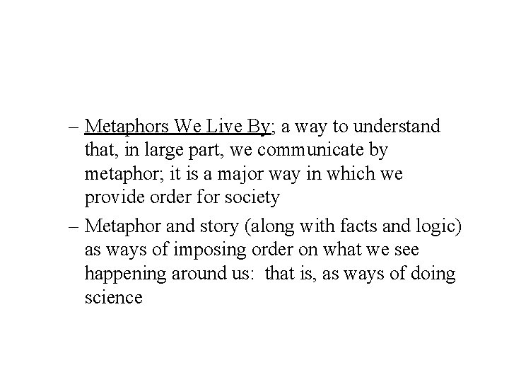– Metaphors We Live By; a way to understand that, in large part, we