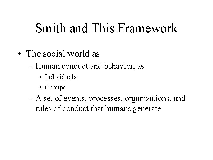 Smith and This Framework • The social world as – Human conduct and behavior,