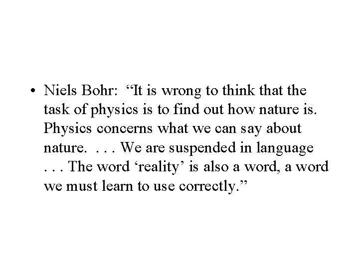  • Niels Bohr: “It is wrong to think that the task of physics