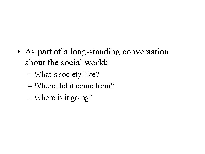  • As part of a long-standing conversation about the social world: – What’s