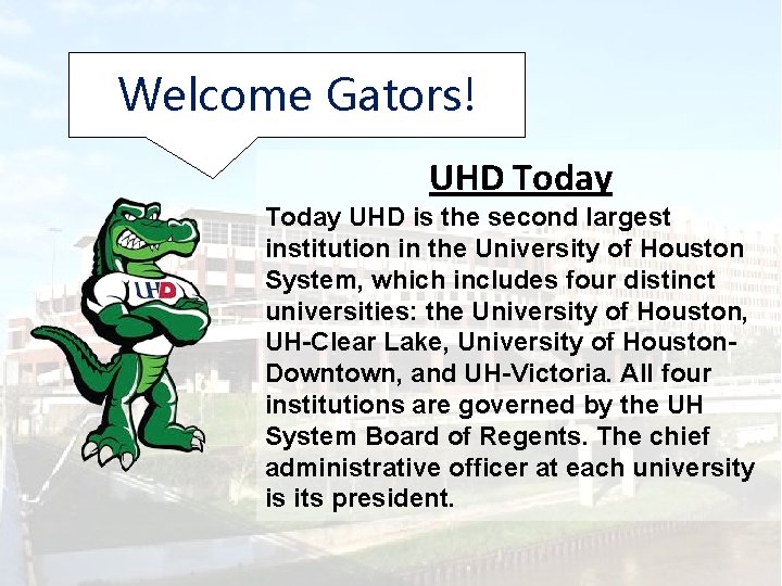 Welcome Gators! UHD Today UHD is the second largest institution in the University of