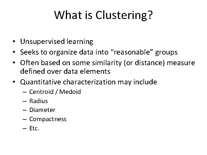 What is Clustering? • Unsupervised learning • Seeks to organize data into “reasonable” groups