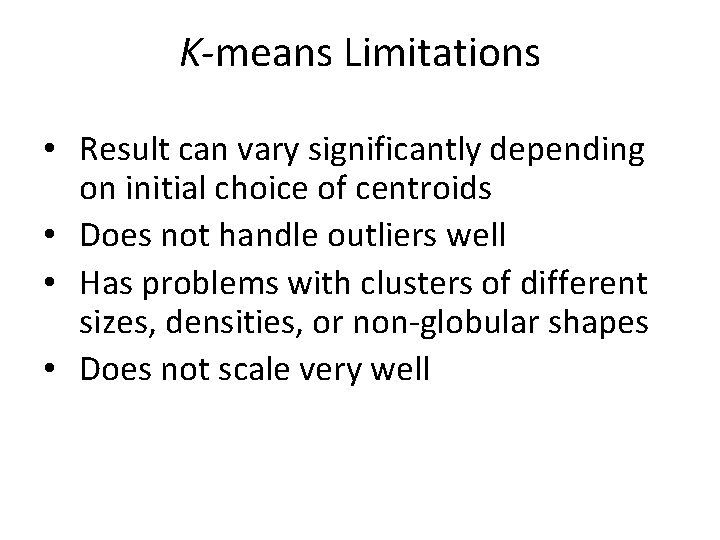 K-means Limitations • Result can vary significantly depending on initial choice of centroids •