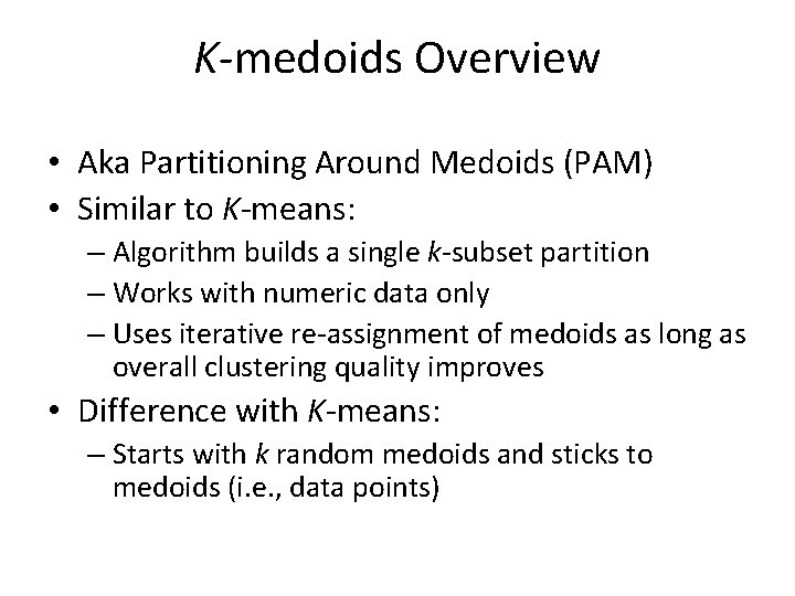 K-medoids Overview • Aka Partitioning Around Medoids (PAM) • Similar to K-means: – Algorithm