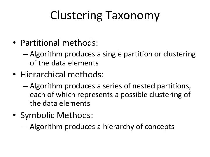 Clustering Taxonomy • Partitional methods: – Algorithm produces a single partition or clustering of