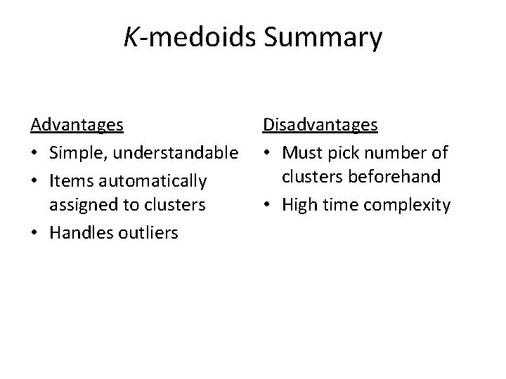 K-medoids Summary Advantages • Simple, understandable • Items automatically assigned to clusters • Handles