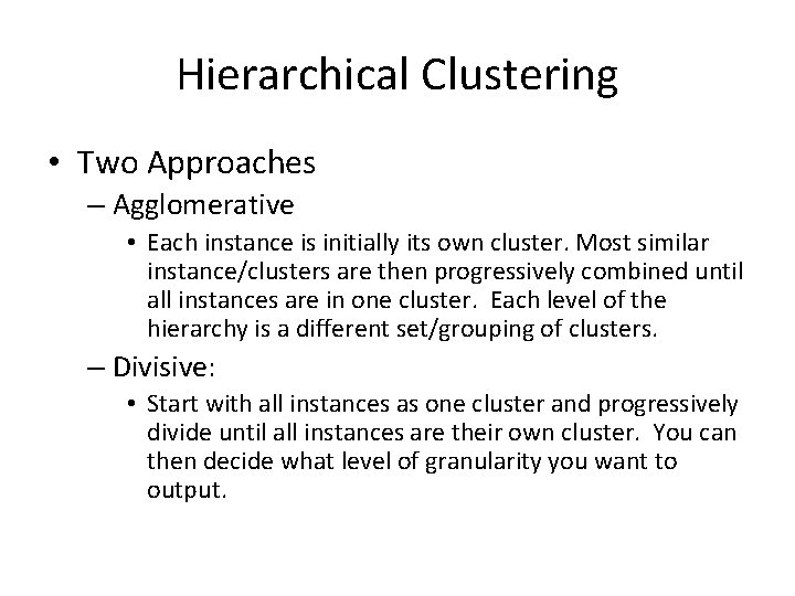 Hierarchical Clustering • Two Approaches – Agglomerative • Each instance is initially its own