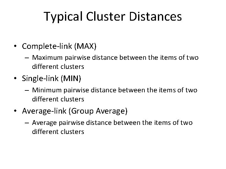 Typical Cluster Distances • Complete-link (MAX) – Maximum pairwise distance between the items of