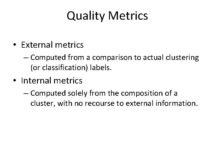 Quality Metrics • External metrics – Computed from a comparison to actual clustering (or