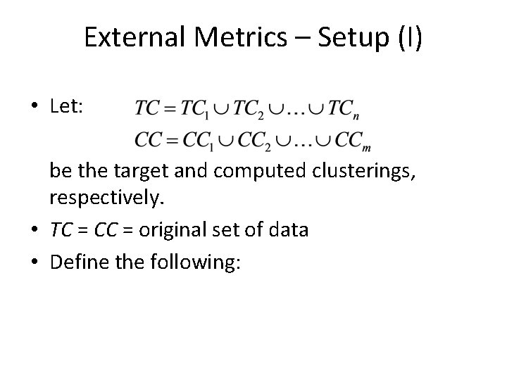 External Metrics – Setup (I) • Let: be the target and computed clusterings, respectively.