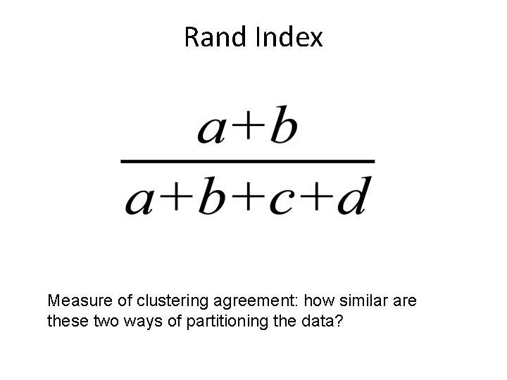 Rand Index Measure of clustering agreement: how similar are these two ways of partitioning