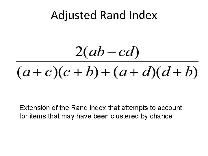 Adjusted Rand Index Extension of the Rand index that attempts to account for items