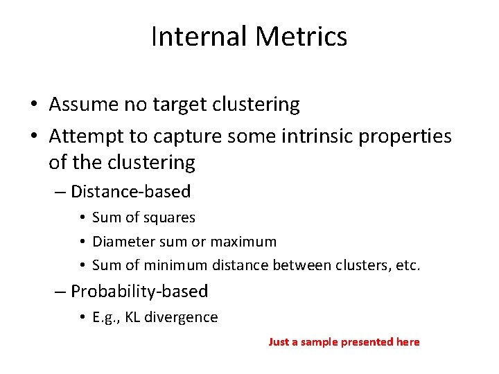 Internal Metrics • Assume no target clustering • Attempt to capture some intrinsic properties