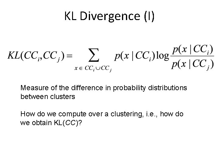 KL Divergence (I) Measure of the difference in probability distributions between clusters How do