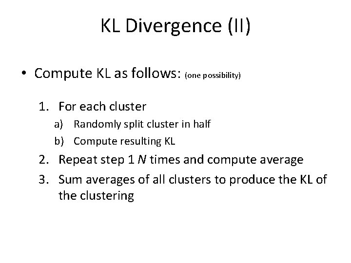 KL Divergence (II) • Compute KL as follows: (one possibility) 1. For each cluster