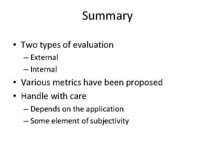 Summary • Two types of evaluation – External – Internal • Various metrics have