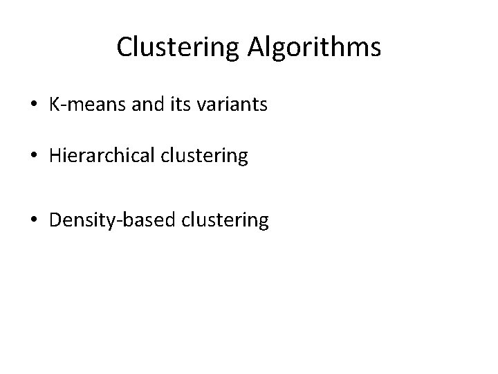 Clustering Algorithms • K-means and its variants • Hierarchical clustering • Density-based clustering 