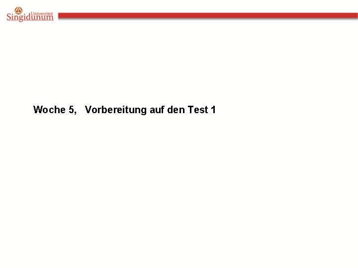 Woche 5, Vorbereitung auf den Test 1 