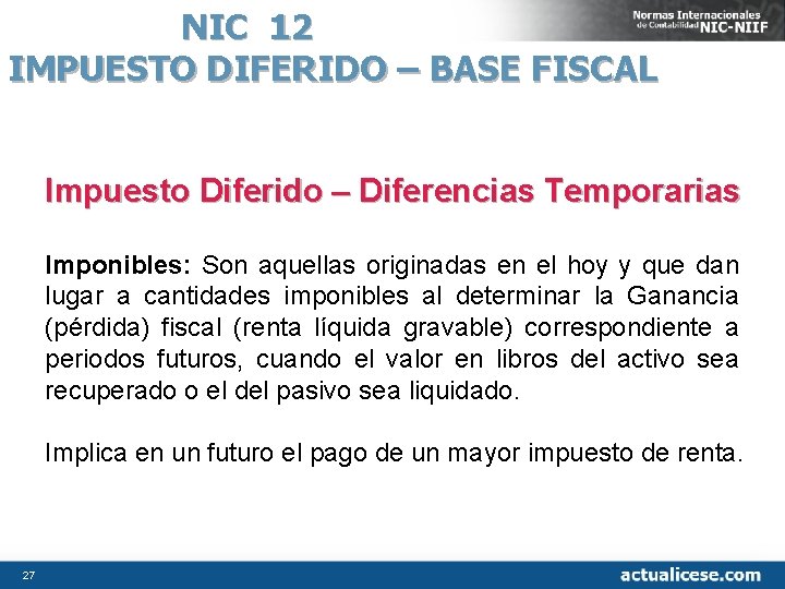 NIC 12 IMPUESTO DIFERIDO – BASE FISCAL Impuesto Diferido – Diferencias Temporarias Imponibles: Son