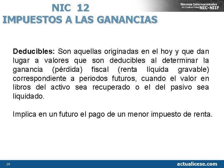 NIC 12 IMPUESTOS A LAS GANANCIAS Deducibles: Son aquellas originadas en el hoy y