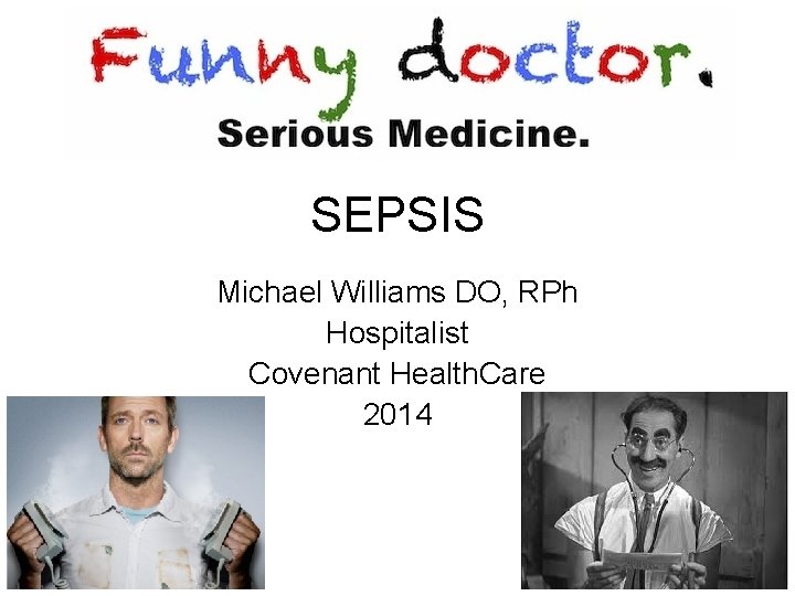 SEPSIS Michael Williams DO, RPh Hospitalist Covenant Health. Care 2014 