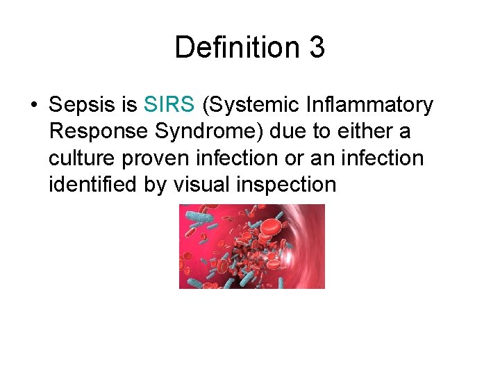 Definition 3 • Sepsis is SIRS (Systemic Inflammatory Response Syndrome) due to either a