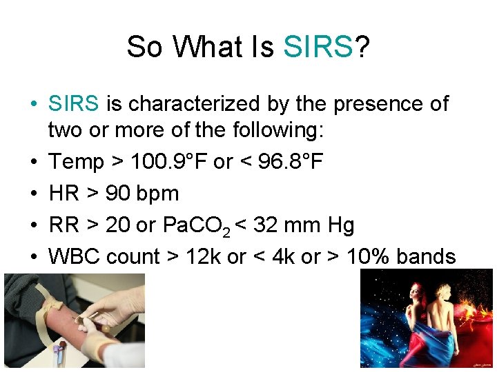 So What Is SIRS? • SIRS is characterized by the presence of two or