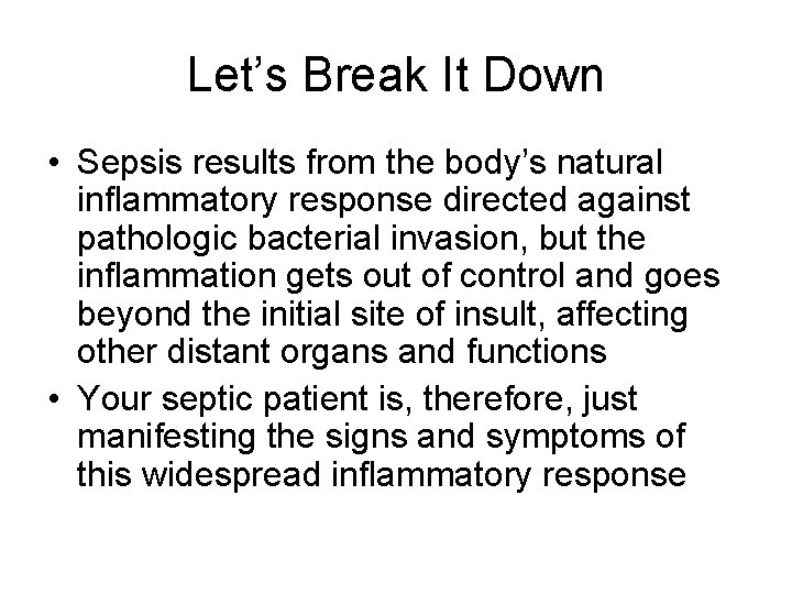 Let’s Break It Down • Sepsis results from the body’s natural inflammatory response directed