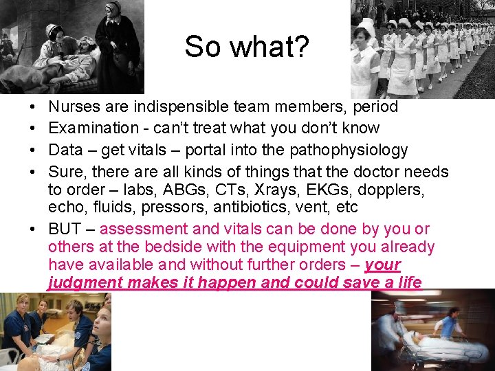 So what? • • Nurses are indispensible team members, period Examination - can’t treat
