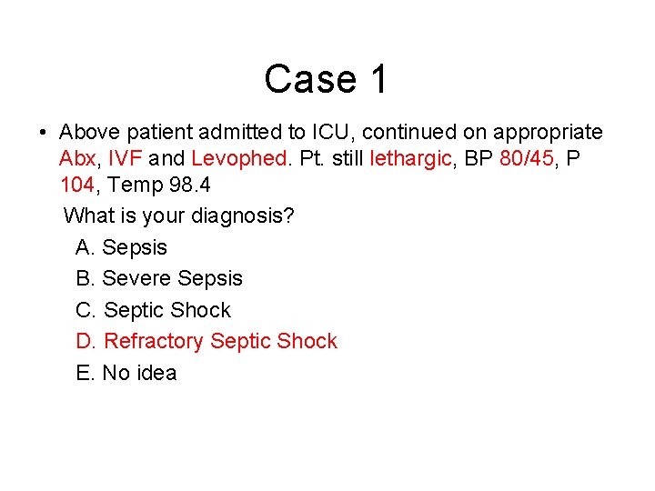 Case 1 • Above patient admitted to ICU, continued on appropriate Abx, IVF and