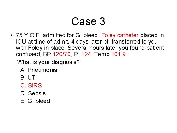 Case 3 • 75 Y. O. F. admitted for GI bleed. Foley catheter placed
