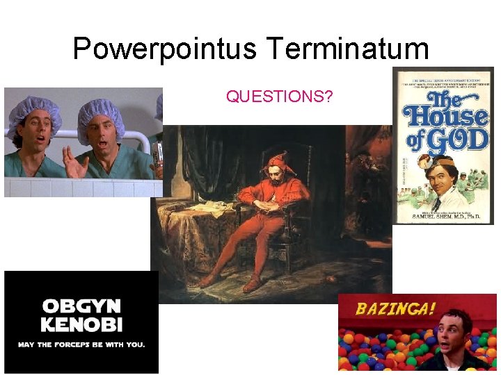 Powerpointus Terminatum QUESTIONS? 