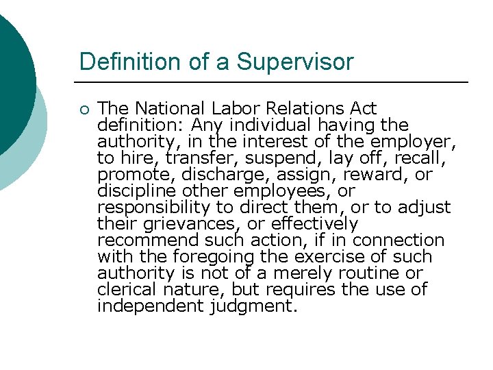 Definition of a Supervisor ¡ The National Labor Relations Act definition: Any individual having
