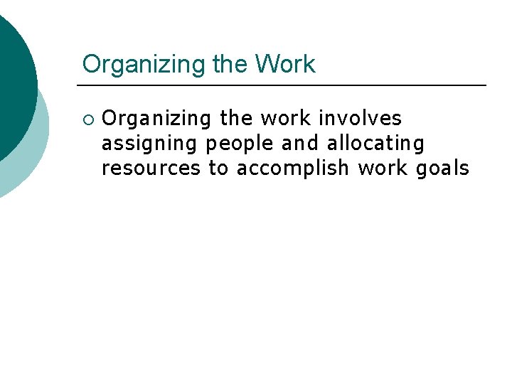 Organizing the Work ¡ Organizing the work involves assigning people and allocating resources to