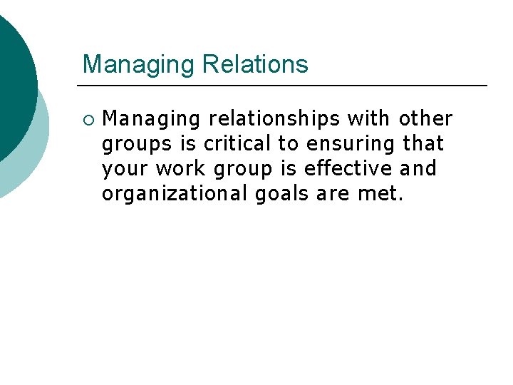 Managing Relations ¡ Managing relationships with other groups is critical to ensuring that your