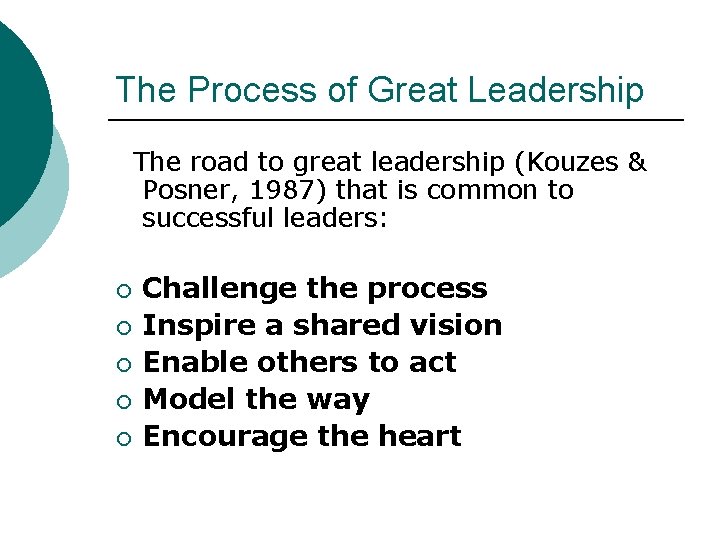 The Process of Great Leadership The road to great leadership (Kouzes & Posner, 1987)