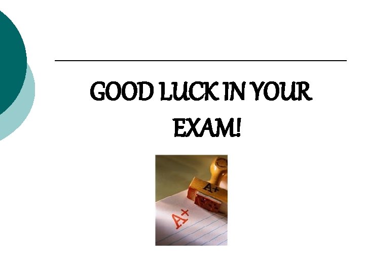 GOOD LUCK IN YOUR EXAM! 