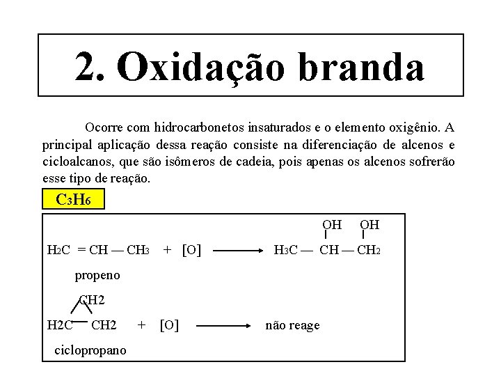 2. Oxidação branda Ocorre com hidrocarbonetos insaturados e o elemento oxigênio. A principal aplicação
