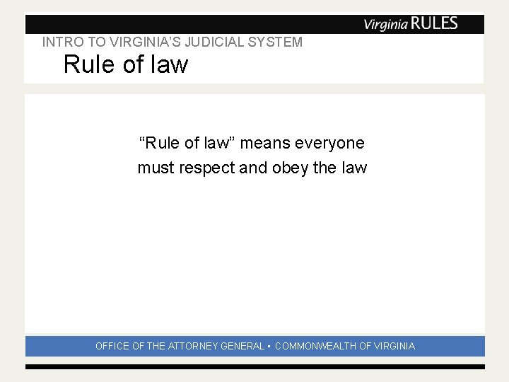 INTRO TO VIRGINIA’S JUDICIAL SYSTEM Subhead Rule of law “Rule of law” means everyone INTRO TO VIRGINIA’S JUDICIAL SYSTEM Subhead Rule of law “Rule of law” means everyone