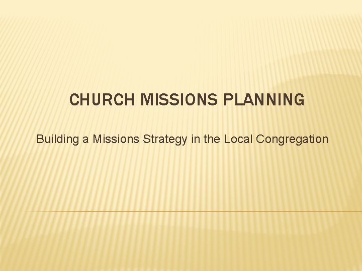 CHURCH MISSIONS PLANNING Building a Missions Strategy in the Local Congregation 