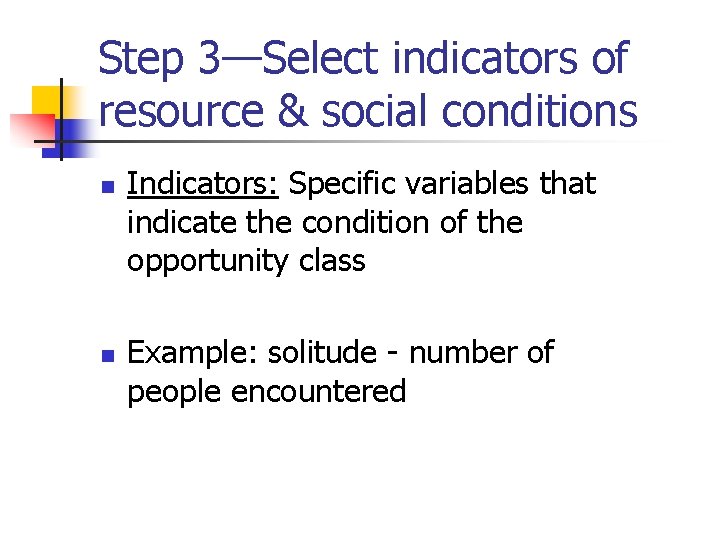 Step 3—Select indicators of resource & social conditions n n Indicators: Specific variables that